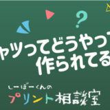 しーぼーくんのプリント相談室［その1］Tシャツってどうやって作られてるの？